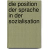 Die Position Der Sprache in Der Sozialisation by Kati Neubauer