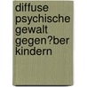 Diffuse Psychische Gewalt Gegen�Ber Kindern by Axel Stein