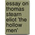 Essay on Thomas Stearn Eliot 'The Hollow Men'