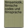 Filmsemiotik, Filmische Codes Und Filmsprache door Julia Burg