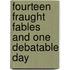 Fourteen Fraught Fables and One Debatable Day