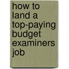 How to Land a Top-Paying Budget Examiners Job by Jane Heath