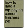 How to Land a Top-Paying Cement Finishers Job door Kevin Cooley