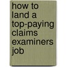 How to Land a Top-Paying Claims Examiners Job by Donna Ochoa