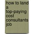 How to Land a Top-Paying Cost Consultants Job