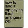 How to Land a Top-Paying Floral Arrangers Job by Jose Sharpe