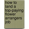 How to Land a Top-Paying Flower Arrangers Job by Joan Sparks