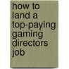 How to Land a Top-Paying Gaming Directors Job door Shirley Perkins
