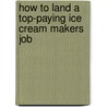 How to Land a Top-Paying Ice Cream Makers Job door Jerry Dudley