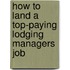 How to Land a Top-Paying Lodging Managers Job