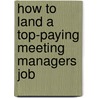 How to Land a Top-Paying Meeting Managers Job by Lisa Harrington