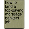 How to Land a Top-Paying Mortgage Bankers Job door Bruce Wall
