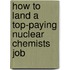 How to Land a Top-Paying Nuclear Chemists Job