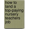 How to Land a Top-Paying Nursery Teachers Job by Rita Bond