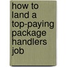 How to Land a Top-Paying Package Handlers Job by Janice Daniel