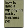 How to Land a Top-Paying Pastry Finishers Job by Annie Leonard