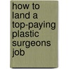 How to Land a Top-Paying Plastic Surgeons Job by Adam Boyd