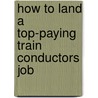 How to Land a Top-Paying Train Conductors Job by Martha Horn