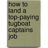 How to Land a Top-Paying Tugboat Captains Job by Dale Gardner