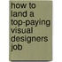How to Land a Top-Paying Visual Designers Job