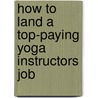 How to Land a Top-Paying Yoga Instructors Job door James Guzman