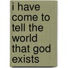 I Have Come to Tell the World That God Exists door June Klins