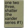 One Two Three, Shatter (the Xander Series #1) door J. Hook