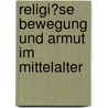 Religi�Se Bewegung Und Armut Im Mittelalter by Alexander Von Fenner