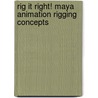 Rig It Right! Maya Animation Rigging Concepts by Tina O'Hailey