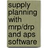 Supply Planning with Mrp/Drp and Aps Software