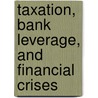 Taxation, Bank Leverage, and Financial Crises door Ruud A. De Mooij
