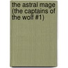 The Astral Mage (The Captains of the Wolf #1) door Hurri Cosmo