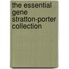 The Essential Gene Stratton-Porter Collection by Gene Stratton-Porter
