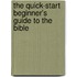 The Quick-Start Beginner's Guide to the Bible