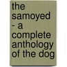 The Samoyed - a Complete Anthology of the Dog door Authors Various