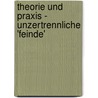 Theorie Und Praxis - Unzertrennliche 'Feinde' by L. -Ren