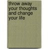 Throw Away Your Thoughts and Change Your Life door Avadhesh Agrawal