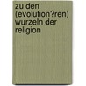 Zu Den (Evolution�Ren) Wurzeln Der Religion door Tobias Fiege