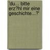 'Du... Bitte Erz�Hl Mir Eine Geschichte...?' door Henrike H�pker