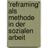 'Reframing' Als Methode in Der Sozialen Arbeit