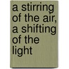 A Stirring of the Air, a Shifting of the Light door Wayne Luckmann
