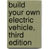 Build Your Own Electric Vehicle, Third Edition