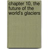 Chapter 10, the Future of the World's Glaciers door Ann Henderson-Sellers