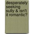Desperately Seeking Sully & Isn't It Romantic?