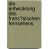 Die Entwicklung Des Franz�Sischen Fernsehens door Felix Zimmermann