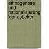 Ethnogenese Und Nationalisierung 'Der Usbeken' door Julia Dittrich
