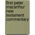 First Peter Macarthur New Testament Commentary