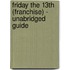 Friday the 13th (Franchise) - Unabridged Guide