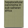 Hepatocellular Carcinoma in Sub-Saharan Africa by Michael Charles Kew