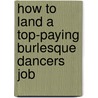 How to Land a Top-Paying Burlesque Dancers Job door Terry Hurley